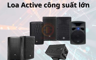 Top 6 loa Active công suất lớn được khách hàng lựa chọn nhiều